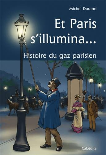 Et Paris s'illumina... : histoire du gaz parisien