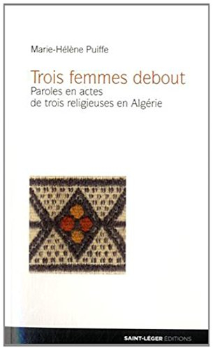 Trois femmes debout : paroles en actes de trois religieuses en Algérie