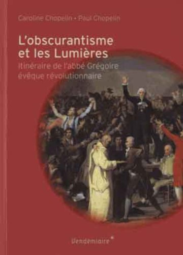 L'obscurantisme et les Lumières : itinéraire de l'abbé Grégoire, évêque révolutionnaire