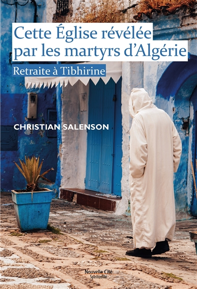 Cette Eglise révélée par les martyrs d'Algérie : retraite à Tibhirine