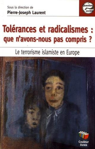 Tolérances et radicalismes : que n'avons-nous pas compris ? : le terrorisme islamiste en Europe