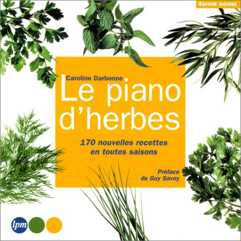 Le piano d'herbes : 170 nouvelles recettes en toutes saisons