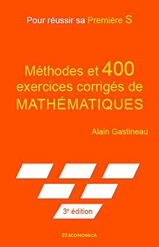 Méthodes et 400 exercices corrigés de mathématiques : pour réussir sa 1re S