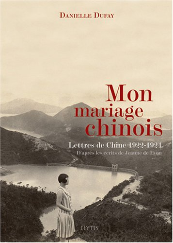 Mon mariage chinois : lettres de Chine, 1922-1924 : d'après les écrits de Jeanne de Lyon