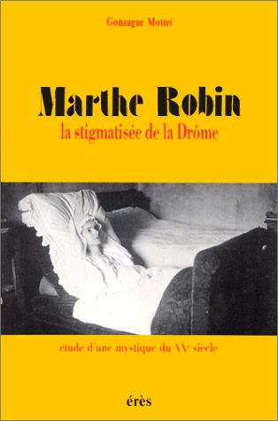 Marthe Robin : la stigmatisée de la Drôme, étude d'une mystique du XXe siècle