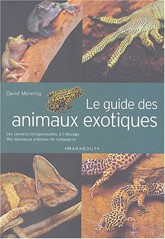 Le guide des animaux exotiques ou les NAC : guide familial pour l'achat, l'entretien et l'élevage de