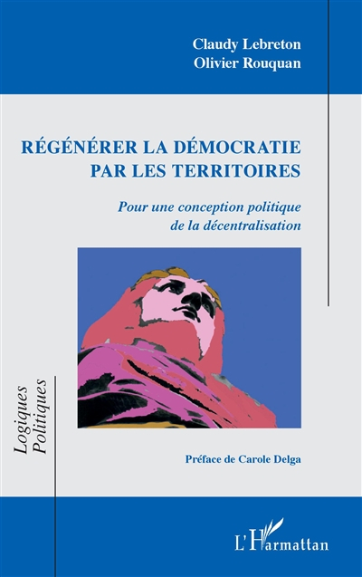 Régénérer la démocratie par les territoires : pour une conception politique de la décentralisation