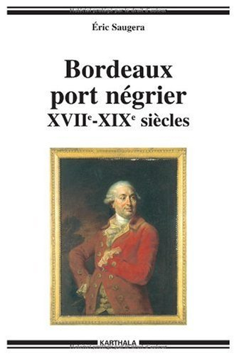 Bordeaux port négrier : chronologie, économie, idéologie, XVIIe-XIXe siècles