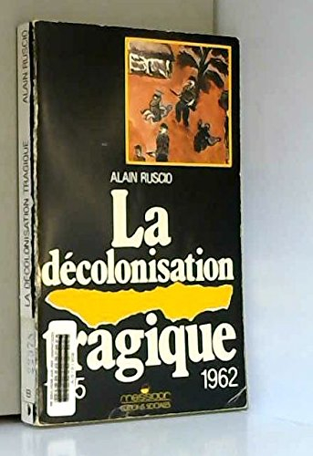 La décolonisation tragique : une histoire de la décolonisation française, 1945-1962