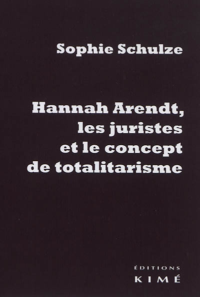 Hannah Arendt, les juristes et le concept de totalitarisme : retour sur les sources juridiques d'un 