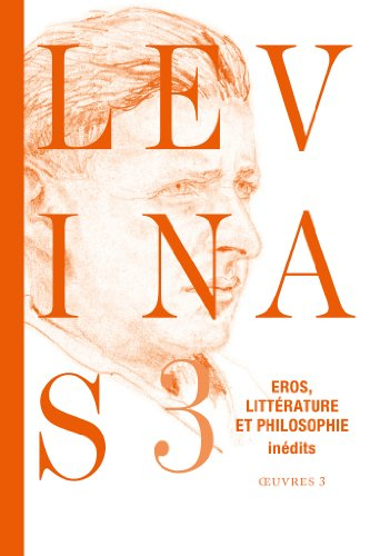 Levinas. Vol. 3. Eros, littérature et philosophie : essais romanesques et poétiques, notes philosoph