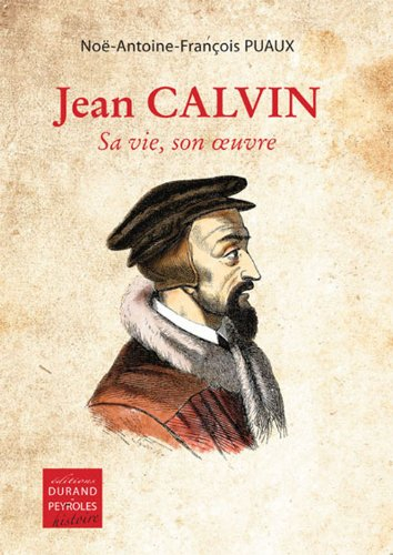 Jean Calvin : sa vie, son oeuvre