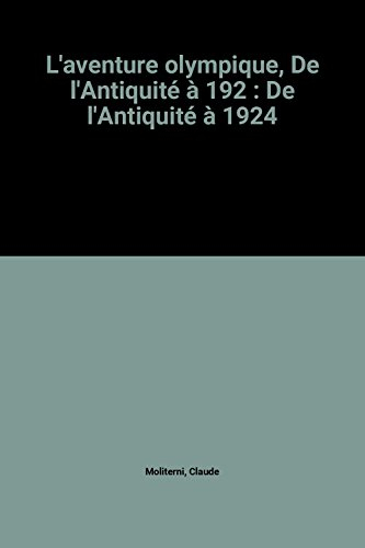 L'Aventure olympique. Vol. 1. De l'Antiquité à 1924
