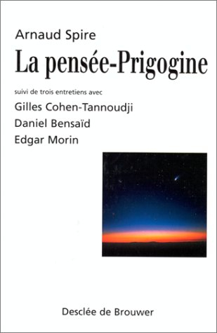 La pensée-Prigogine : suivi de trois entretiens avec Gilles Cohen-Tannoudji, Daniel Bensaïd et Edgar