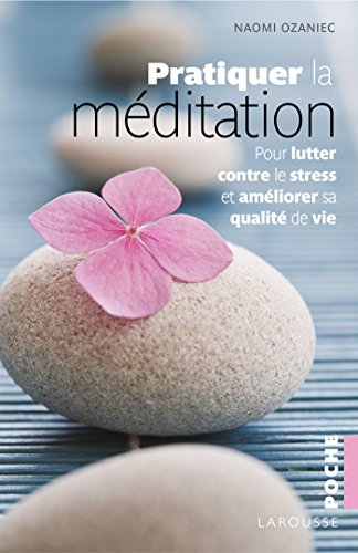 Pratiquer la méditation : pour lutter contre le stress et améliorer sa qualité de vie