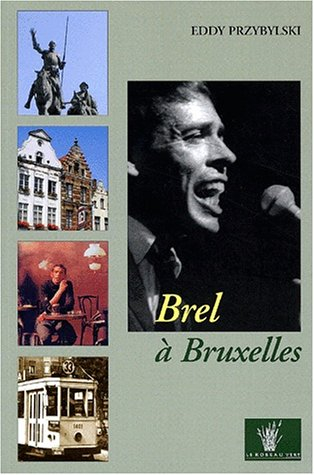 Brel à Bruxelles : le guide du Bruxelles de Jacques Brel