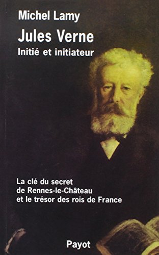 Jules Verne, initié et initiateur : la clé du secret de Rennes-le-Château et le trésor des rois de F