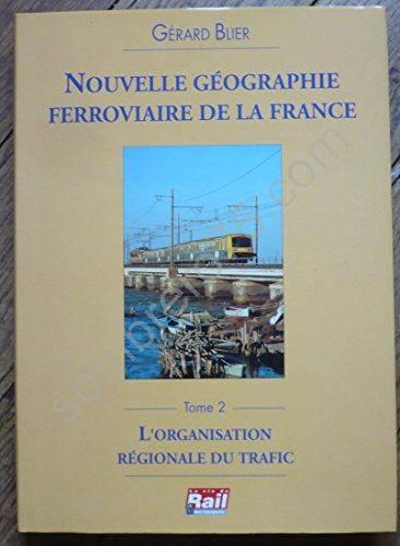Nouvelle géographie ferroviaire de la France. Vol. 2. L'organisation régionale du trafic