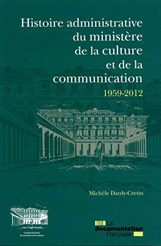 Histoire administrative du Ministère de la culture et de la communication : 1959-2012 : les services