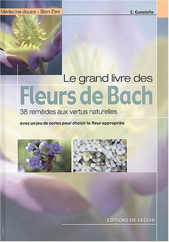 Le grand livre des fleurs de Bach : 38 remèdes aux vertus naturelles : avec un jeu de cartes pour ch