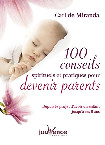100 conseils spirituels et pratiques pour devenir parents : depuis le projet d'avoir un enfant jusqu