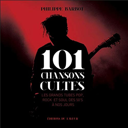 101 chansons cultes : les grands tubes pop, rock et soul des 50's à nos jours
