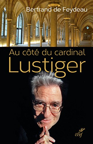Au côté du cardinal Lustiger : le bâtisseur de l'Eglise du XXIe siècle
