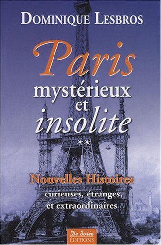 Paris mystérieux et insolite. Vol. 2. Nouvelles histoires curieuses, étranges et extraordinaires
