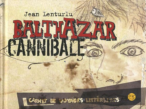 Balthazar cannibale : carnet de voyages littéraires - Jean Lenturlu