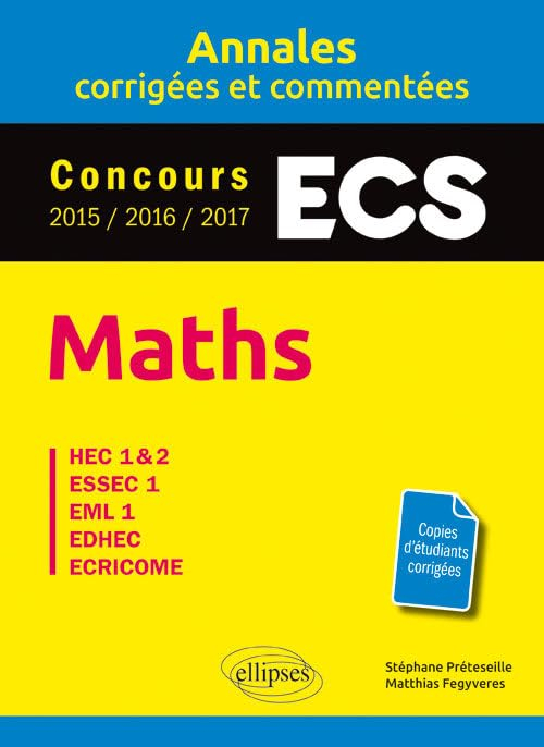 Maths, ESC : annales corrigées et commentées, concours 2015, 2016, 2017 : HEC 1&2, ESSEC 1, EML 1, E