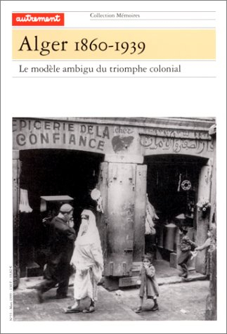 Alger 1860-1939 : le modèle ambigu du triomphe colonial