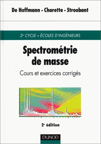 Spectrométrie de masse : cours et exercices corrigés : 2e cycle, Ecoles d'ingénieurs