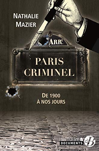 Paris criminel : de 1900 à nos jours