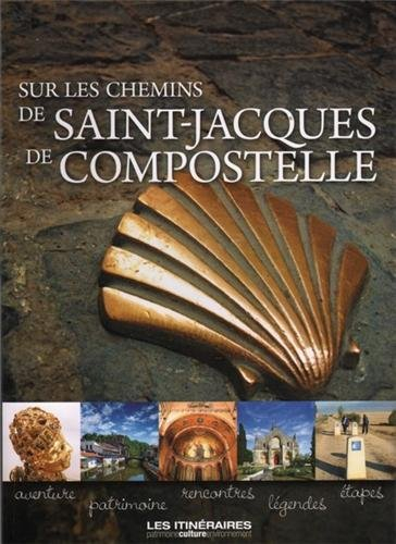 Sur les chemins de Saint-Jacques de Compostelle : aventure, patrimoine, rencontres, légendes, étapes