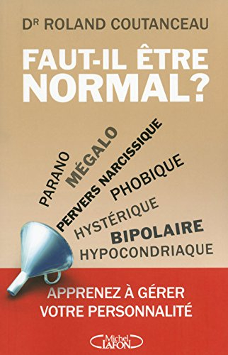 Faut-il être normal ? : parano, mégalo, pervers narcissique, phobique, hystérique, bipolaire, hypoco