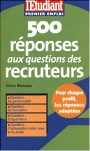 500 réponses aux questions des recruteurs : question de personnalité ; question de formation ; quest