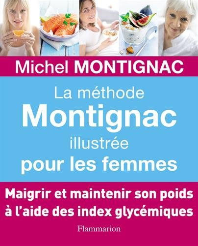 La méthode Montignac illustrée pour les femmes : maigrir et maintenir son poids à l'aide des index g