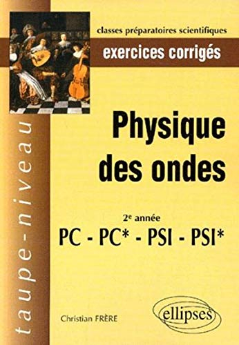 Physique des ondes : 2e année PC, PC*, PSI, PSI* : exercices corrigés