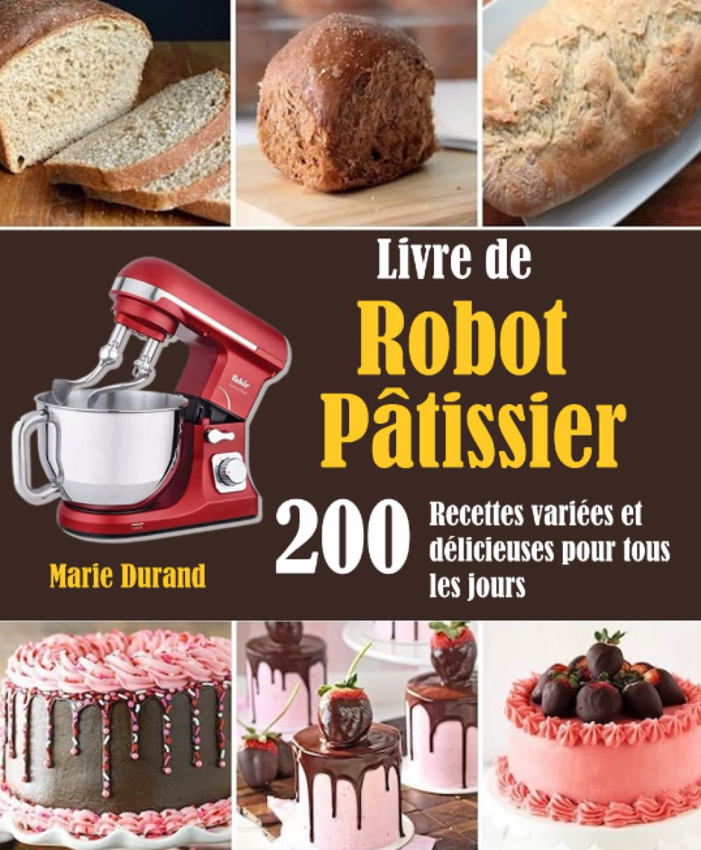 Livre de Robot Pâtissier: 200 Recettes variées et délicieuses pour tous les jours