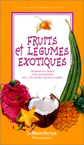 Fruits et légumes exotiques : comment les choisir et les accommoder avec 110 recettes salées et sucr
