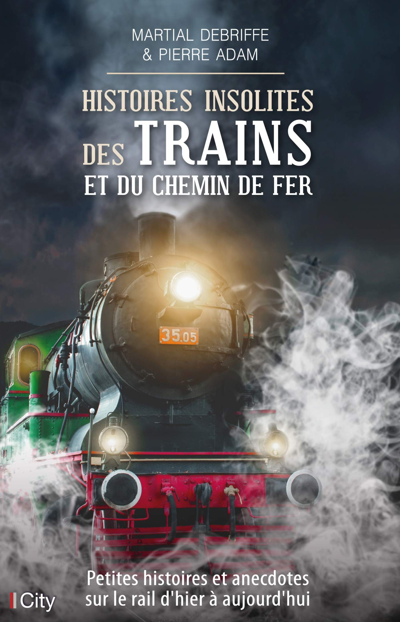 Histoires insolites des trains et du chemin de fer : petites histoires et anecdotes sur le rail d'hi