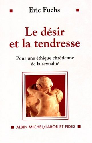 Le désir et la tendresse : pour une éthique chrétienne de la sexualité