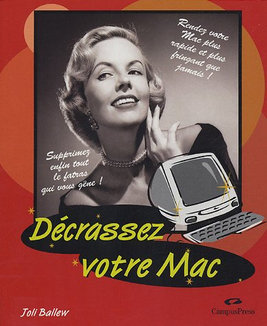 Décrasser votre Mac : supprimez enfin tout le fatras qui vous gêne : rendez votre Mac plus rapide et