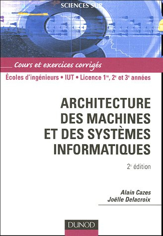 Architecture des machines et des systèmes informatiques : cours et exercices corrigés : écoles d'ing