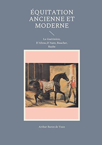 Equitation ancienne et moderne : La Guérinière, D'Abzac,D'Aure, Baucher, Raabe