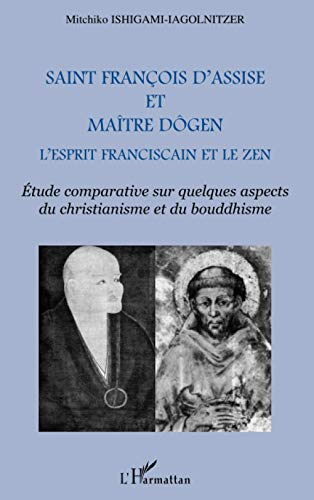 Saint François d'Assise et maître Dôgen : l'esprit franciscain et le zen : étude comparative sur que