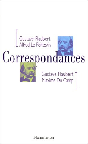 Correspondances : avec Maxime Du Camp et Alfred Le Poittevin