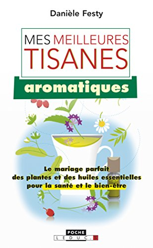 Mes meilleures tisanes aromatiques : le mariage parfait des plantes et des huiles essentielles pour 