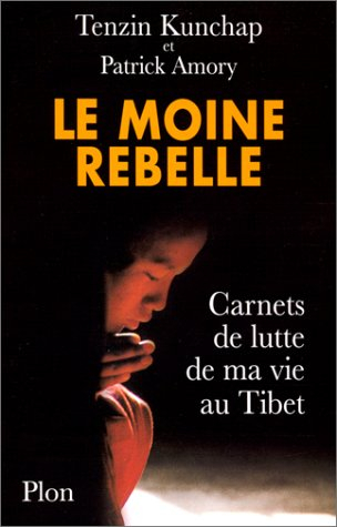 Le moine rebelle : carnets de lutte de ma vie au Tibet