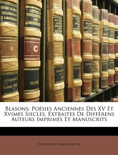 blasons: poesies anciennes des xv et xvimes siecles, extraites de differens auteurs imprimes et manu